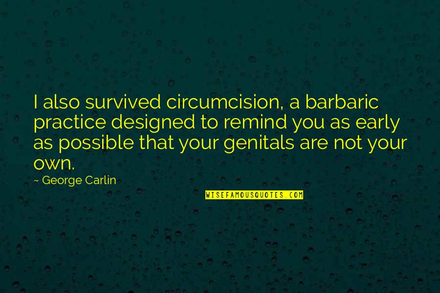 Starbound Race Quotes By George Carlin: I also survived circumcision, a barbaric practice designed Starbound Race Quotes By George Carlin: I also survived circumcision, a barbaric practice designed
