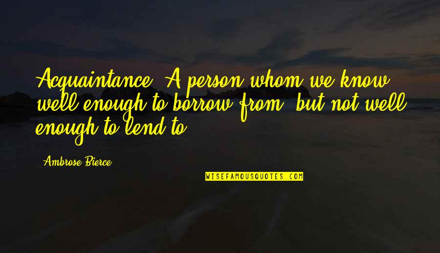 Starbox Quotes By Ambrose Bierce: Acquaintance. A person whom we know well enough