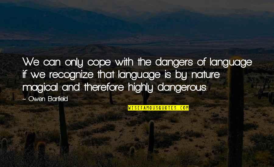 Starboy Nathan Quotes By Owen Barfield: We can only cope with the dangers of