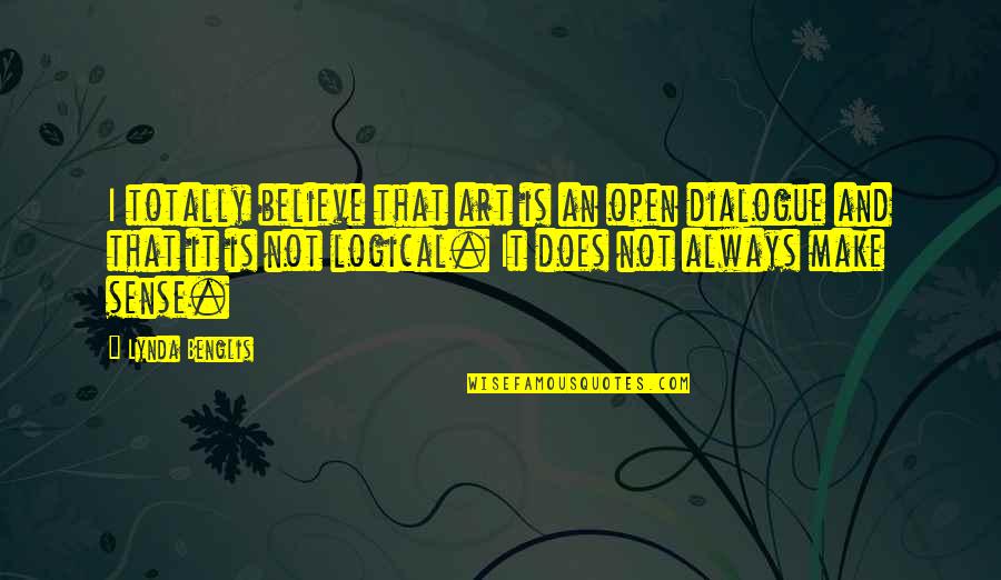 Starbreeze Games Quotes By Lynda Benglis: I totally believe that art is an open Starbreeze Games Quotes By Lynda Benglis: I totally believe that art is an open
