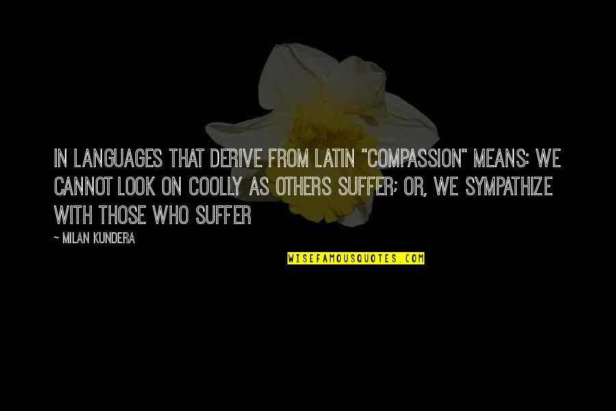 Starbrowsmicroblading Quotes By Milan Kundera: In languages that derive from Latin "compassion" means: Starbrowsmicroblading Quotes By Milan Kundera: In languages that derive from Latin "compassion" means: