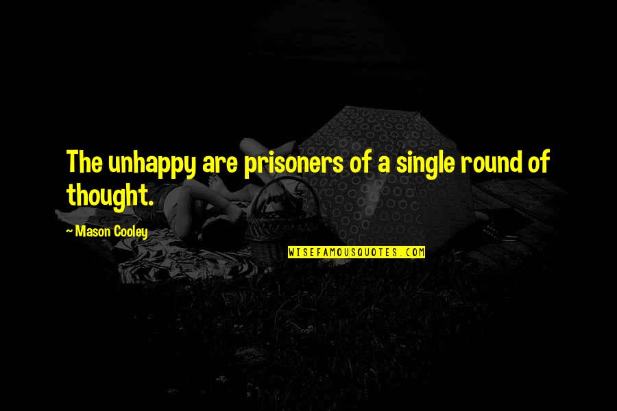 Starbuckle Grooming Quotes By Mason Cooley: The unhappy are prisoners of a single round