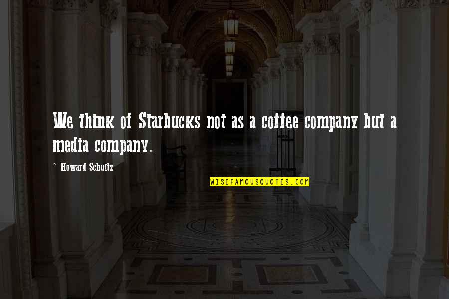 Starbucks Coffee Quotes By Howard Schultz: We think of Starbucks not as a coffee