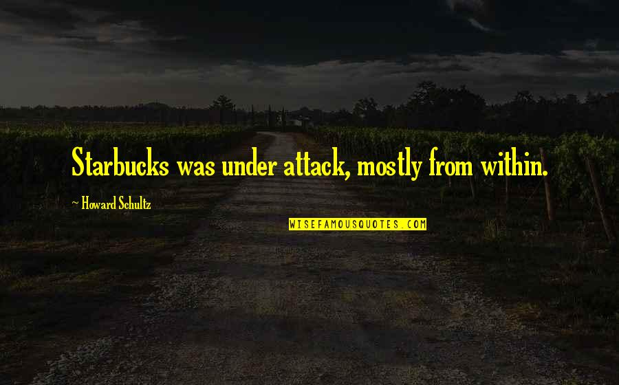 Starbucks's Quotes By Howard Schultz: Starbucks was under attack, mostly from within.