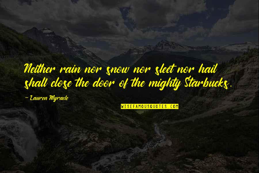 Starbucks's Quotes By Lauren Myracle: Neither rain nor snow nor sleet nor hail
