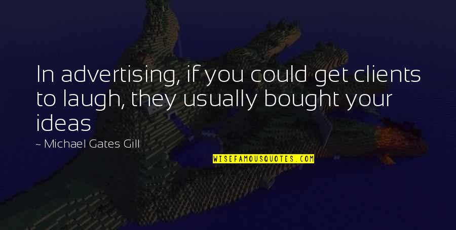 Starbucks's Quotes By Michael Gates Gill: In advertising, if you could get clients to