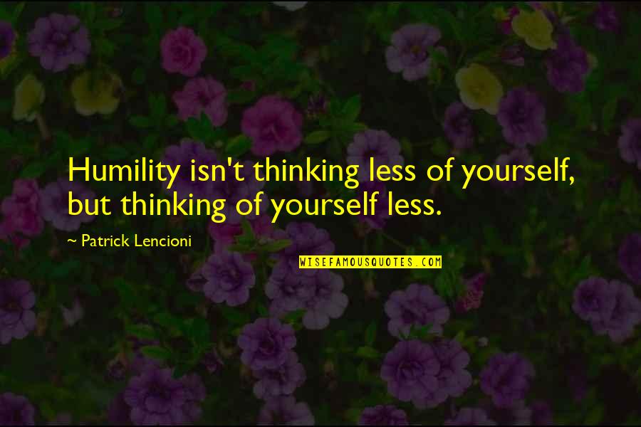 Starburst Quotes Quotes By Patrick Lencioni: Humility isn't thinking less of yourself, but thinking