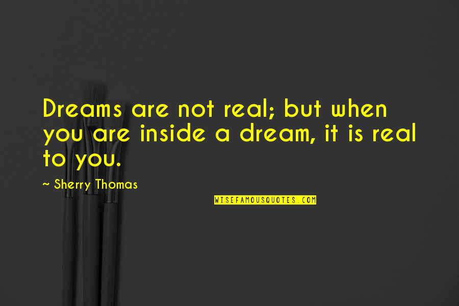Starbury Stephon Quotes By Sherry Thomas: Dreams are not real; but when you are