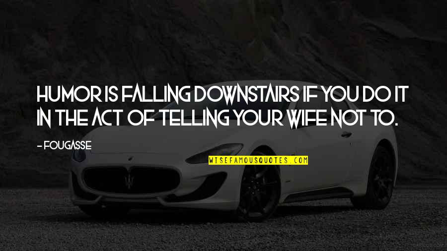 Starbury3nyc Quotes By Fougasse: Humor is falling downstairs if you do it