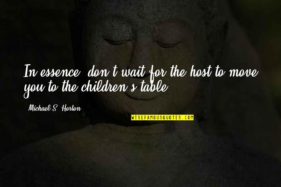 Starbust Quotes By Michael S. Horton: In essence, don't wait for the host to