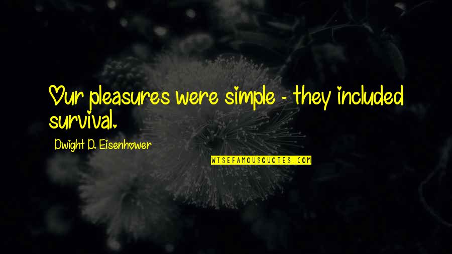 Starcatcher Healthcare Quotes By Dwight D. Eisenhower: Our pleasures were simple - they included survival. Starcatcher Healthcare Quotes By Dwight D. Eisenhower: Our pleasures were simple - they included survival.