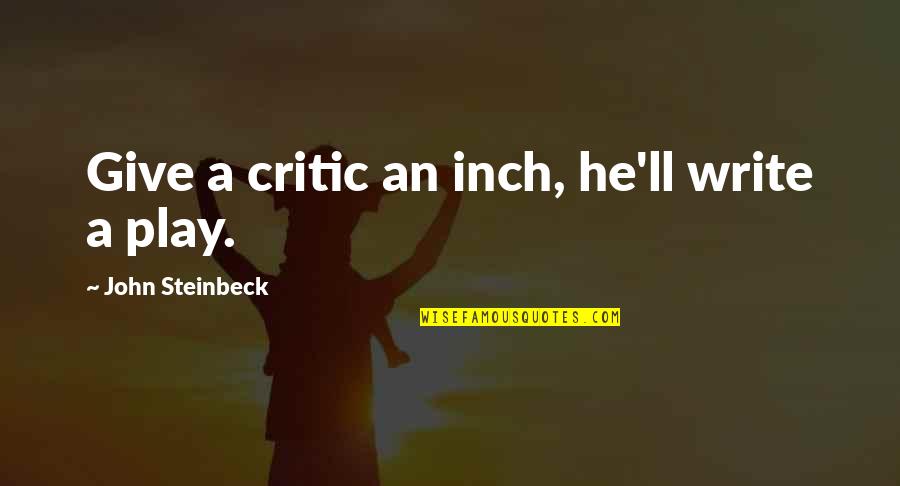 Starcatchers Trilogy Quotes By John Steinbeck: Give a critic an inch, he'll write a Starcatchers Trilogy Quotes By John Steinbeck: Give a critic an inch, he'll write a