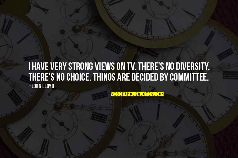Starcef Quotes By John Lloyd: I have very strong views on TV. There's