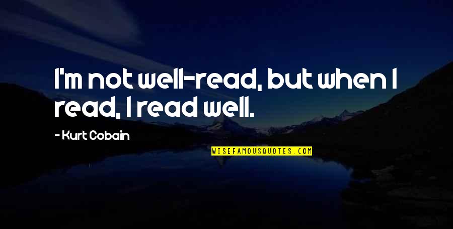 Starcek Obecn Quotes By Kurt Cobain: I'm not well-read, but when I read, I