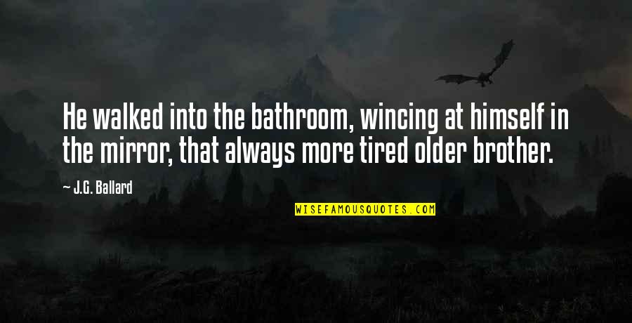 Starcenter Quotes By J.G. Ballard: He walked into the bathroom, wincing at himself Starcenter Quotes By J.G. Ballard: He walked into the bathroom, wincing at himself