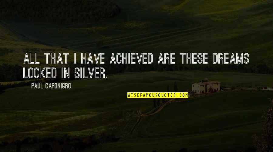 Starcevacka Quotes By Paul Caponigro: All that I have achieved are these dreams Starcevacka Quotes By Paul Caponigro: All that I have achieved are these dreams