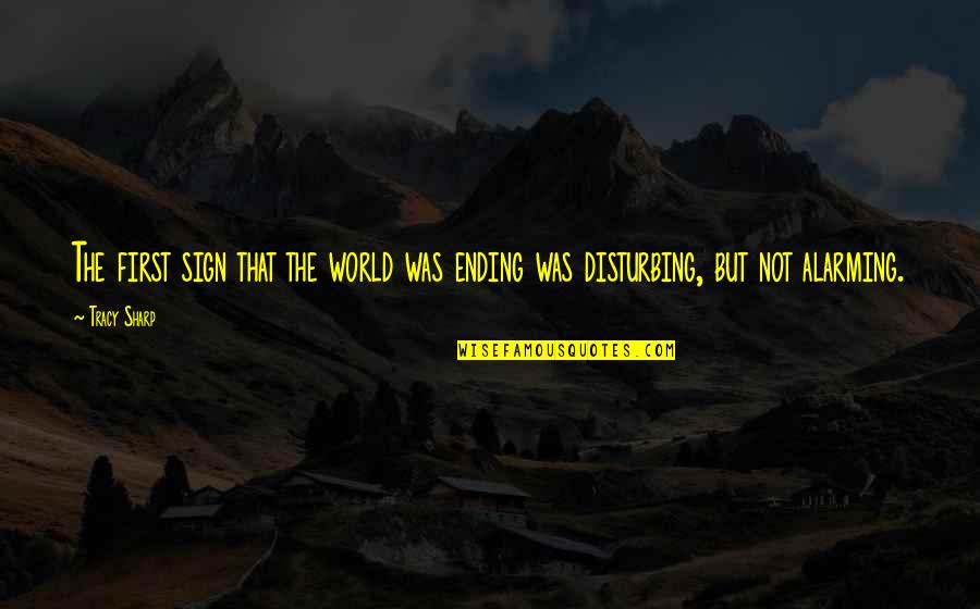 Starcevacka Quotes By Tracy Sharp: The first sign that the world was ending