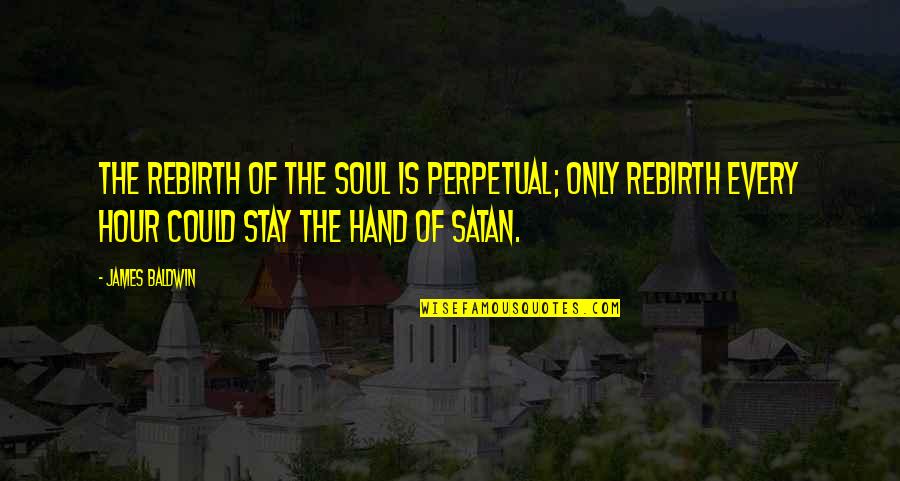 Starcevic Boris Quotes By James Baldwin: The rebirth of the soul is perpetual; only