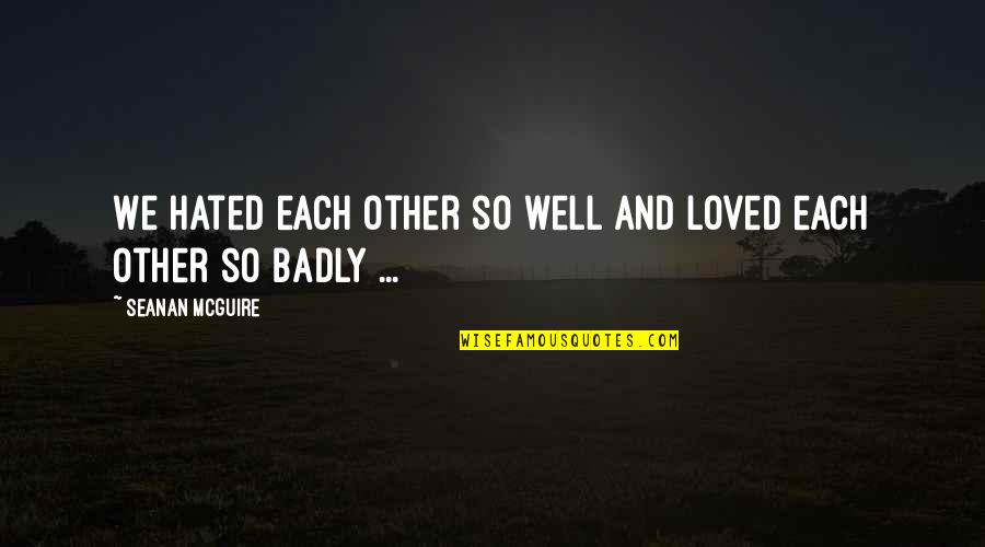 Starchaser Golden Quotes By Seanan McGuire: We hated each other so well and loved Starchaser Golden Quotes By Seanan McGuire: We hated each other so well and loved