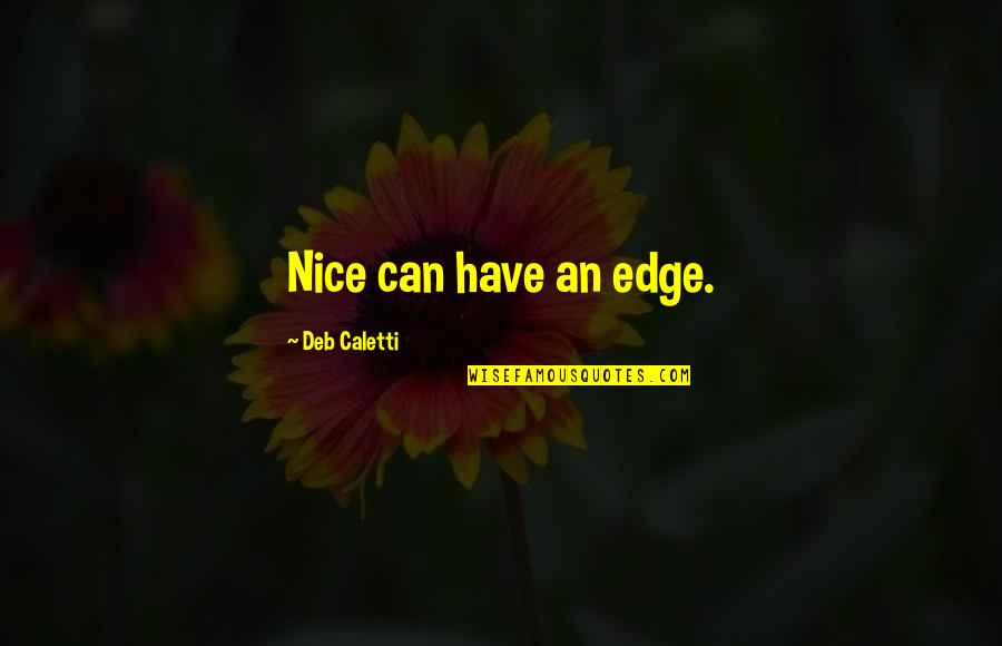 Starched Collars Quotes By Deb Caletti: Nice can have an edge.