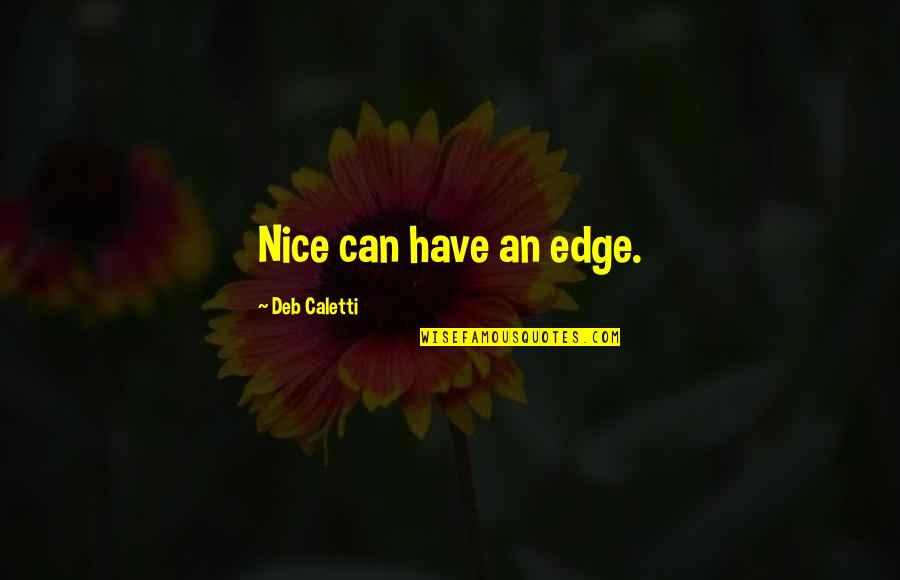 Starched Collars Quotes By Deb Caletti: Nice can have an edge. Starched Collars Quotes By Deb Caletti: Nice can have an edge.