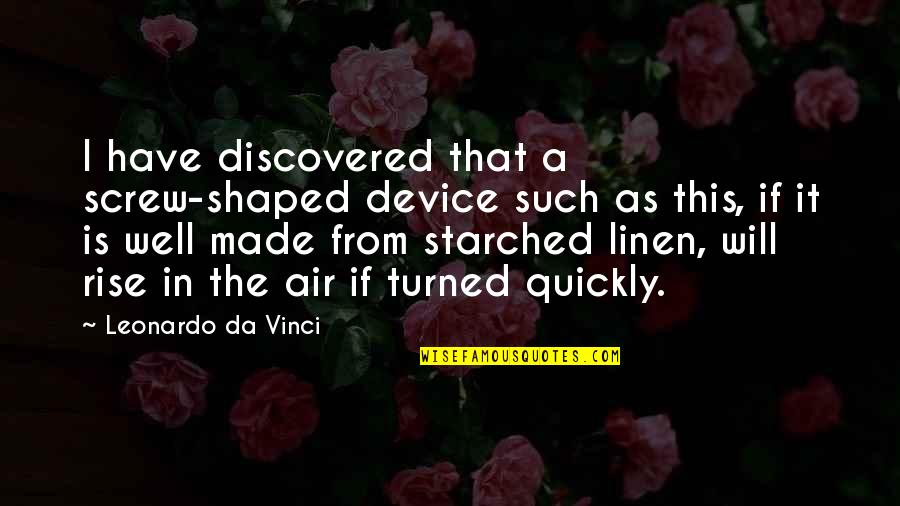 Starched Quotes By Leonardo Da Vinci: I have discovered that a screw-shaped device such