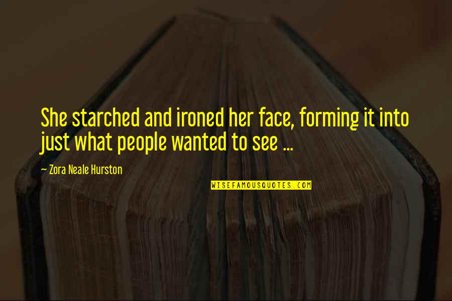 Starched Quotes By Zora Neale Hurston: She starched and ironed her face, forming it