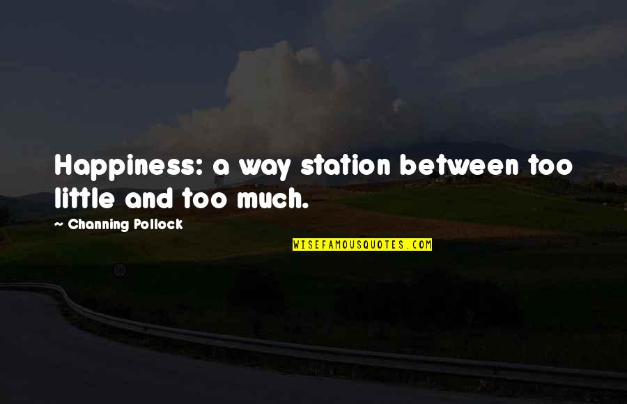 Starched Wrangler Quotes By Channing Pollock: Happiness: a way station between too little and Starched Wrangler Quotes By Channing Pollock: Happiness: a way station between too little and