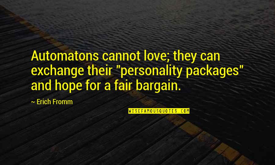 Starched Wrangler Quotes By Erich Fromm: Automatons cannot love; they can exchange their "personality Starched Wrangler Quotes By Erich Fromm: Automatons cannot love; they can exchange their "personality