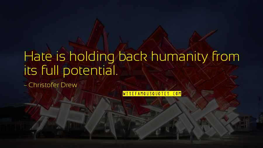 Starchem Technologies Quotes By Christofer Drew: Hate is holding back humanity from its full Starchem Technologies Quotes By Christofer Drew: Hate is holding back humanity from its full