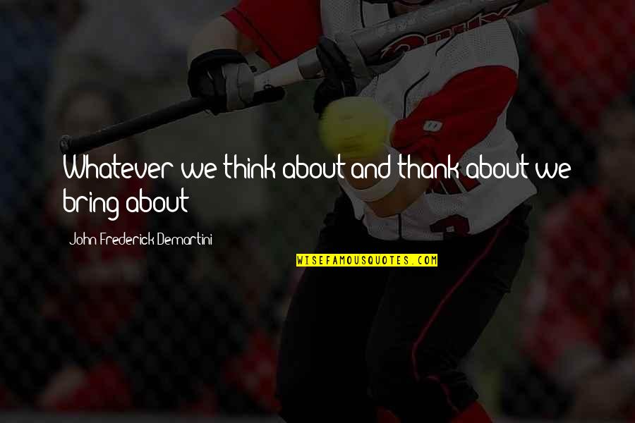 Starchem Technologies Quotes By John Frederick Demartini: Whatever we think about and thank about we Starchem Technologies Quotes By John Frederick Demartini: Whatever we think about and thank about we