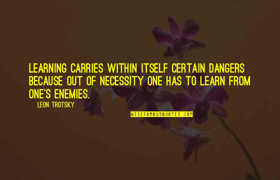 Starcher Welding Quotes By Leon Trotsky: Learning carries within itself certain dangers because out Starcher Welding Quotes By Leon Trotsky: Learning carries within itself certain dangers because out