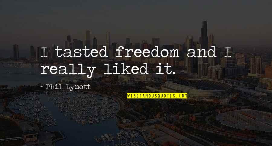 Starcher Welding Quotes By Phil Lynott: I tasted freedom and I really liked it.