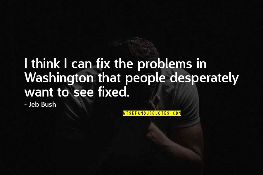 Starcherone Quotes By Jeb Bush: I think I can fix the problems in
