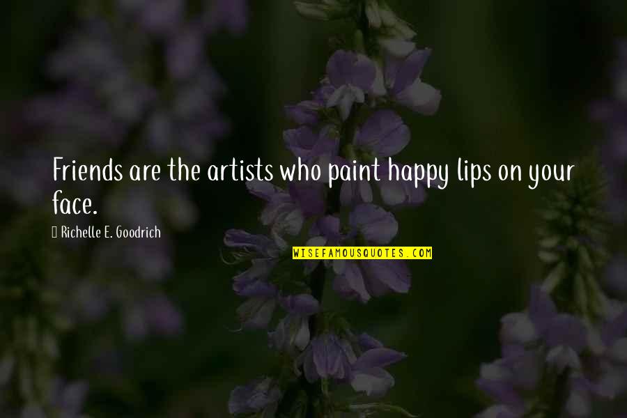 Starchild State Quotes By Richelle E. Goodrich: Friends are the artists who paint happy lips