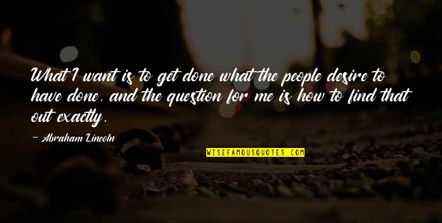 Starching T Shirts Quotes By Abraham Lincoln: What I want is to get done what Starching T Shirts Quotes By Abraham Lincoln: What I want is to get done what