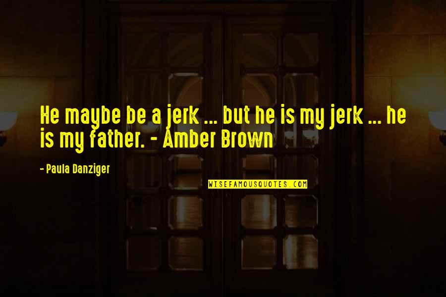 Starching T Shirts Quotes By Paula Danziger: He maybe be a jerk ... but he