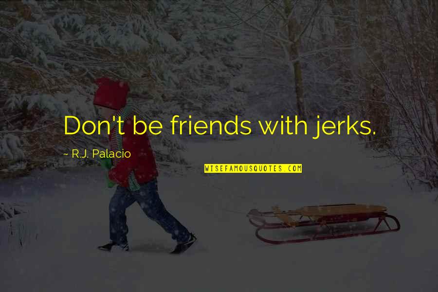 Starching T Shirts Quotes By R.J. Palacio: Don't be friends with jerks. Starching T Shirts Quotes By R.J. Palacio: Don't be friends with jerks.