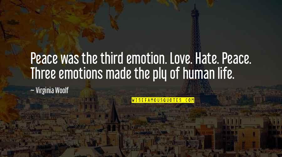 Starchly Quotes By Virginia Woolf: Peace was the third emotion. Love. Hate. Peace. Starchly Quotes By Virginia Woolf: Peace was the third emotion. Love. Hate. Peace.