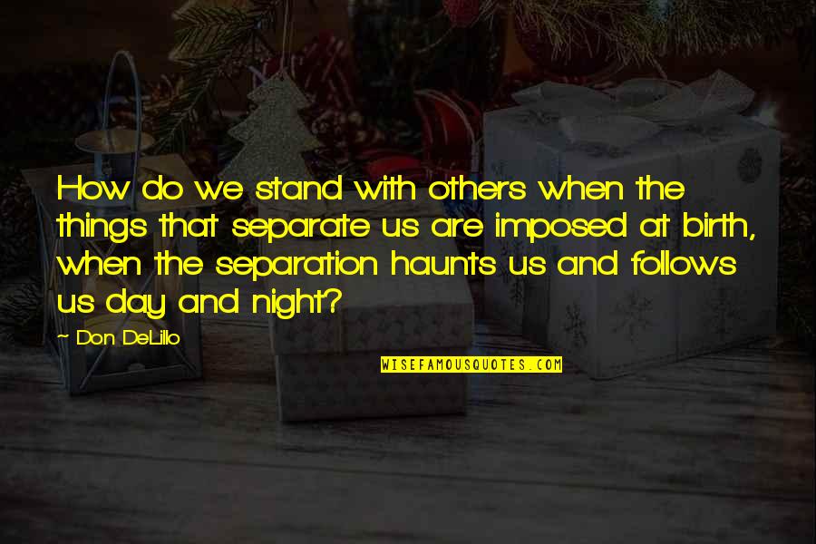 Starchuk Quotes By Don DeLillo: How do we stand with others when the Starchuk Quotes By Don DeLillo: How do we stand with others when the