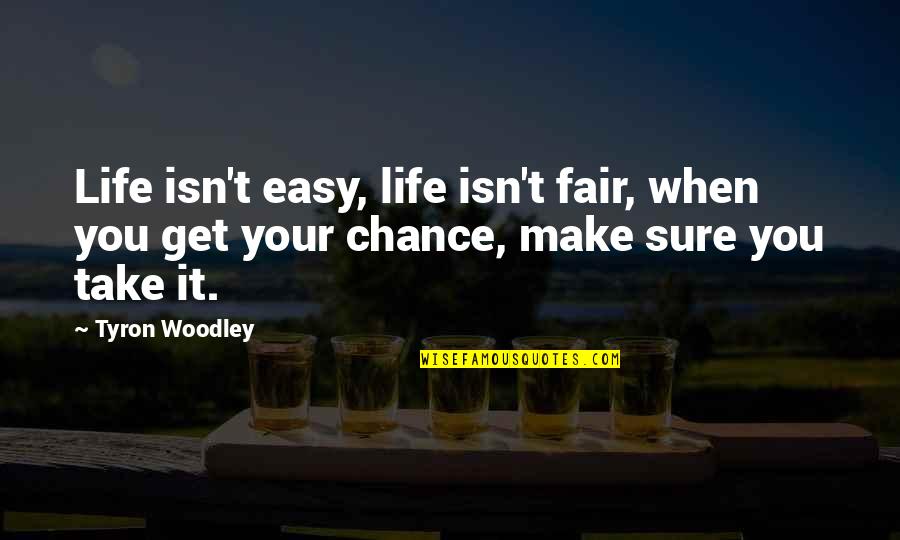 Starchy Fruits Quotes By Tyron Woodley: Life isn't easy, life isn't fair, when you
