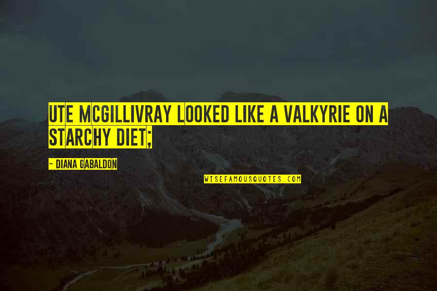 Starchy Quotes By Diana Gabaldon: Ute McGillivray looked like a Valkyrie on a