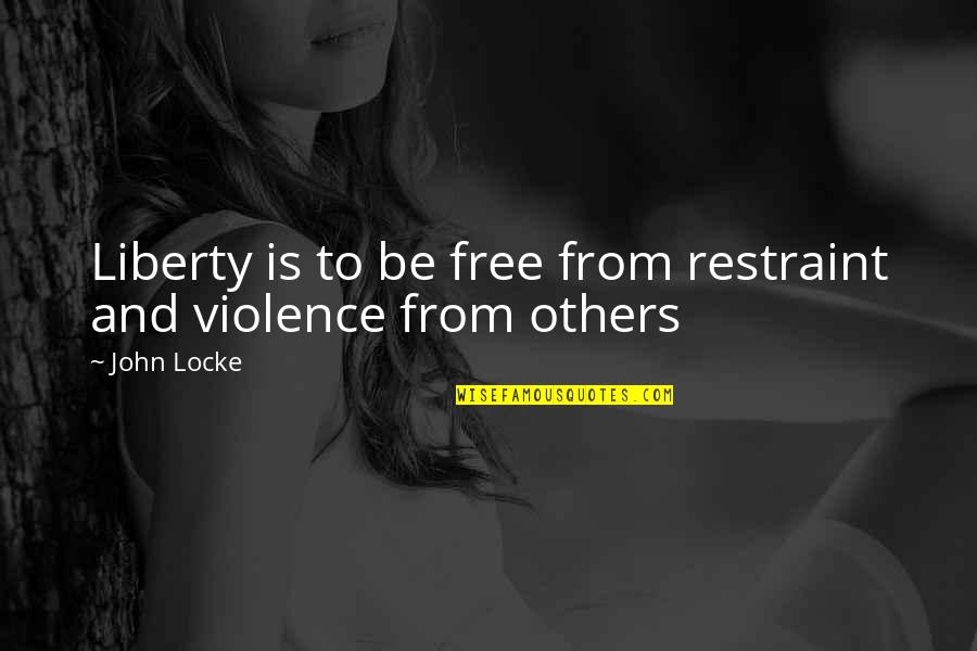 Starcia Ague Quotes By John Locke: Liberty is to be free from restraint and