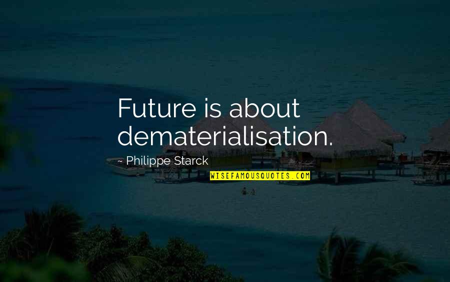 Starck Quotes By Philippe Starck: Future is about dematerialisation.