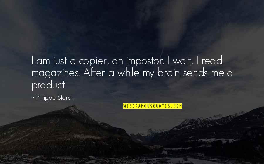 Starck Quotes By Philippe Starck: I am just a copier, an impostor. I