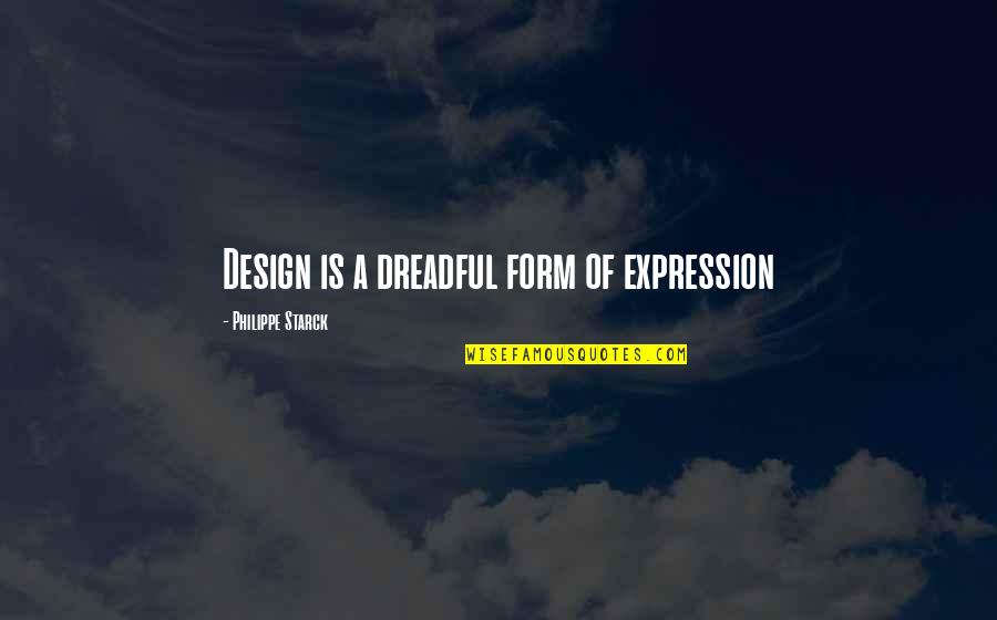 Starck Quotes By Philippe Starck: Design is a dreadful form of expression