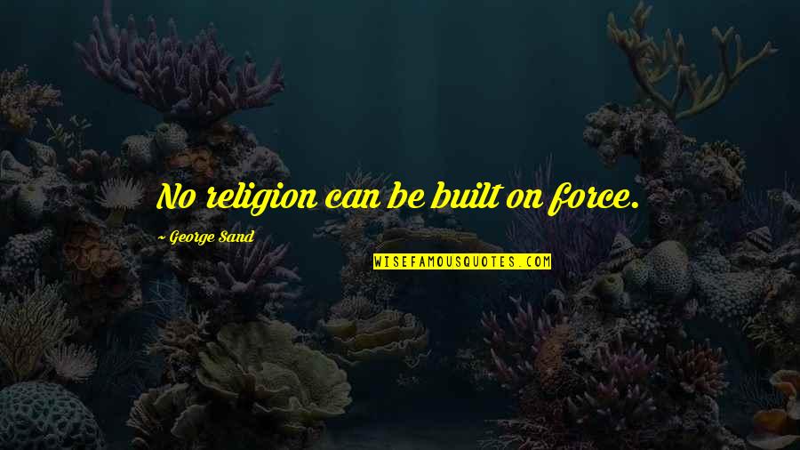 Starclans Light Quotes By George Sand: No religion can be built on force. Starclans Light Quotes By George Sand: No religion can be built on force.