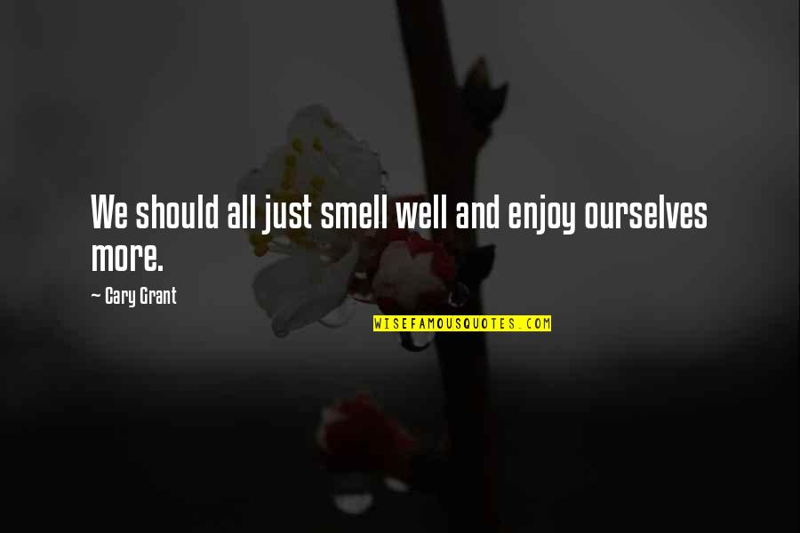 Starcraft Swarm Quotes By Cary Grant: We should all just smell well and enjoy