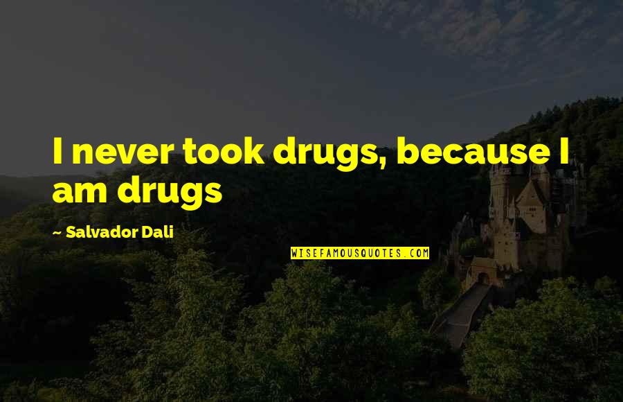 Starcrossed Love Quotes By Salvador Dali: I never took drugs, because I am drugs