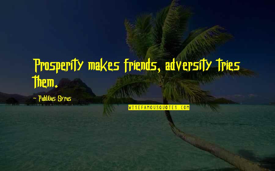 Starczar Quotes By Publilius Syrus: Prosperity makes friends, adversity tries them.